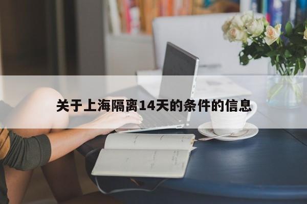 关于上海隔离14天的条件的信息