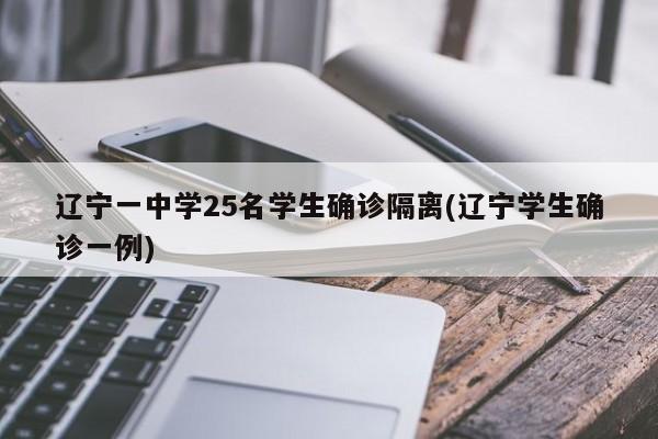 辽宁一中学25名学生确诊隔离(辽宁学生确诊一例)